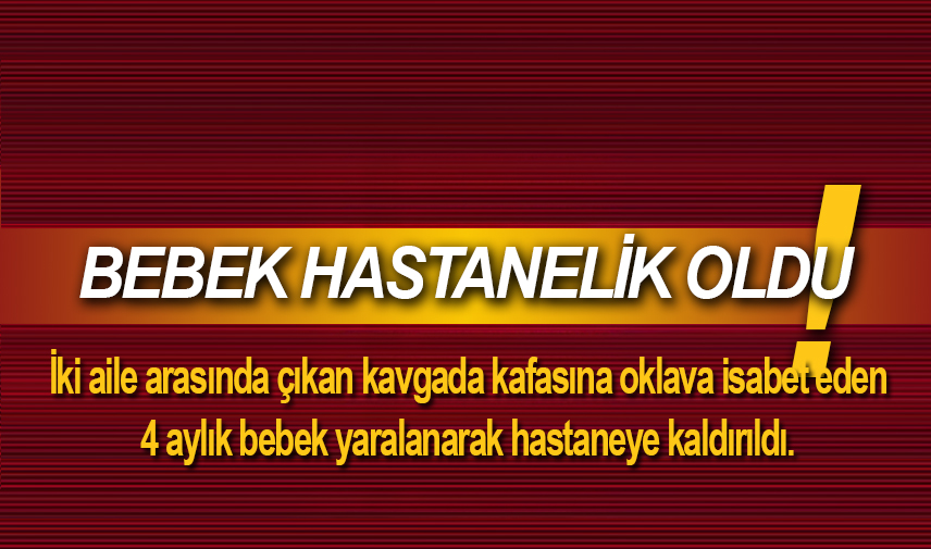 Kafasına oklava isabet eden 4 aylık bebek hastanelik oldu